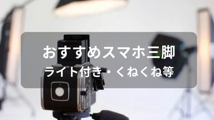 スマホ三脚おすすめ【人気メーカー・ライト付き・くねくね等】