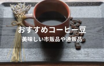 コーヒー豆おすすめ人気【美味しい市販品や通販品】