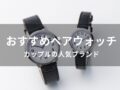ペアウォッチおすすめ人気16選【カップルの人気ブランド・デザイン】
