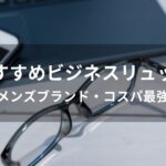 ビジネスリュックおすすめ人気【メンズブランド・コスパ最強】