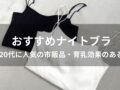 ナイトブラおすすめ人気9選【20代に人気の市販品・育乳効果がある】