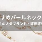 パールネックレスおすすめ人気【40代女性の人気ブランド・評価評判がいい】