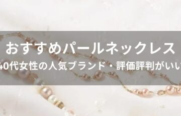 パールネックレスおすすめ人気【40代女性の人気ブランド・評価評判がいい】