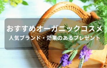 オーガニックコスメおすすめ人気【人気ブランド・効果のあるプレゼント】