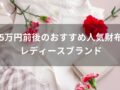 5万円前後の財布おすすめ人気13選【レディースブランド・一生物になる】