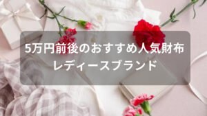 5万円前後の財布おすすめ人気【レディースブランド・一生物になる】
