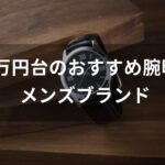 10万円台の腕時計おすすめ人気【メンズブランド・カジュアルからビジネスまで】