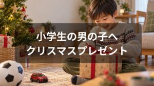 小学生の男の子へのクリスマスプレゼント10選